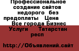 Профессиональное создание сайтов, недорого, без предоплаты › Цена ­ 4 500 - Все города Бизнес » Услуги   . Татарстан респ.